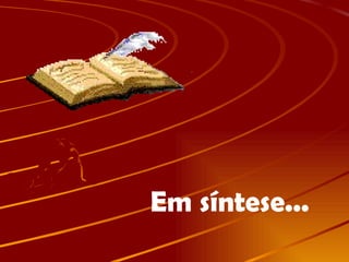 Em síntese... 