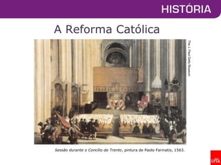 A Reforma Católica
Sessão durante o Concílio de Trento, pintura de Paolo Farinatis, 1563.
TheJ.PaulGettyMuseum
 