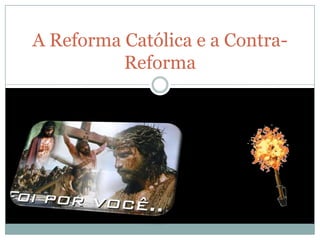 A Reforma Católica e a Contra-
          Reforma
 