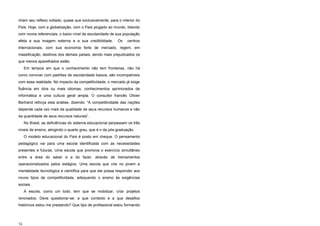 nham seu reflexo voltado, quase que exclusivamente, para o interior do
País. Hoje, com a globalização, com o País plugado ao mundo, lidando
com novos referenciais, o baixo nível de escolaridade de sua população
afeta a sua imagem externa e a sua credibilidade. Os centros
internacionais, com sua economia forte de mercado, regem, em
massificação, destinos dos demais países, sendo mais prejudicados os
que menos aparelhados estão.
Em tempos em que o conhecimento não tem fronteiras, não há
como conviver com padrões de escolaridade baixos; são incompatíveis
com essa realidade. No impacto da competitividade, o mercado já exige
fluência em dois ou mais idiomas, conhecimentos aprimorados de
informática e uma cultura geral ampla. O consultor francês Olivier
Bertrand reforça esta análise, dizendo: “A competitividade das nações
depende cada vez mais da qualidade de seus recursos humanos e não
da quantidade de seus recursos naturais”.
No Brasil, as deficiências do sistema educacional perpassam os três
níveis de ensino, atingindo o quarto grau, que é o da pós-graduação.
O modelo educacional do País é posto em cheque. O pensamento
pedagógico vai para uma escola identificada com as necessidades
presentes e futuras. Uma escola que promova o exercício simultâneo
entre a área do saber e a do fazer, através de treinamentos
operacionalizados pelos estágios. Uma escola que crie no jovem a
mentalidade tecnológica e científica para que ele possa responder aos
novos tipos de competitividade, adequando o ensino às exigências
sociais.
A escola, como um todo, tem que se mobilizar, criar projetos
renovados. Deve questionar-se: a que contexto e a que desafios
históricos estou me prestando? Que tipo de profissional estou formando
74
 