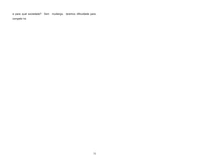 e para qual sociedade? Sem mudança, teremos dificuldade para
competir no
75
 