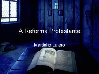 A Reforma Protestante Martinho Lutero 