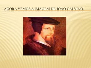 AGORA VEMOS A IMAGEM DE JOÃO CALVINO.
 