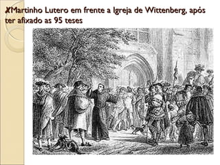 ✘Martinho Lutero em frente a Igreja ddee WWiitttteennbbeerrgg,, aappóóss 
tteerr aaffiixxaaddoo aass 9955 tteesseess 
 