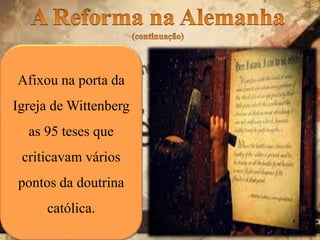 Afixou na porta da
Igreja de Wittenberg
as 95 teses que
criticavam vários
pontos da doutrina
católica.
 