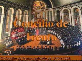 O Concílio de Trento, realizado de 1545 a 1563.
 