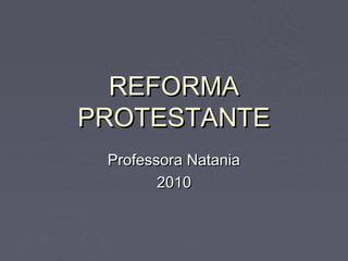 REFORMA
PROTESTANTE
 Professora Natania
        2010
 
