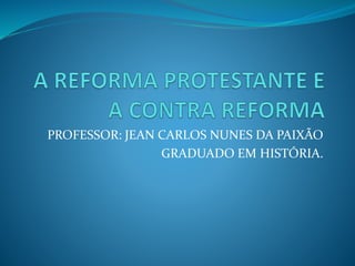 PROFESSOR: JEAN CARLOS NUNES DA PAIXÃO
GRADUADO EM HISTÓRIA.
 