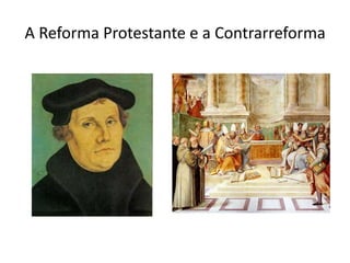 A Reforma Protestante e a Contrarreforma
 