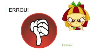 ERROU! 
Continuar 
 