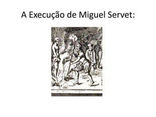 A Execução de Miguel Servet:
 