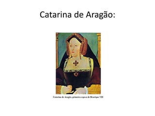 Catarina de Aragão:
 