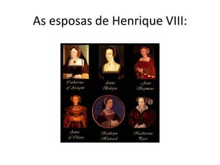 As esposas de Henrique VIII:
 