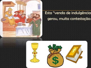 Esta “venda de indulgências
 gerou, muita contestação:
 