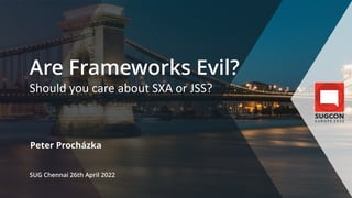Are Frameworks Evil?
Should you care about SXA or JSS?
Peter Procházka
SUG Chennai 26th April 2022
 