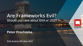 Are Frameworks Evil?
Should you care about SXA or JSS?
Peter Procházka
SUG Austria 9th May 2022
 