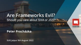 Are Frameworks Evil?
Should you care about SXA or JSS?
Peter Procházka
SUG Jaipur 9th August 2022
 