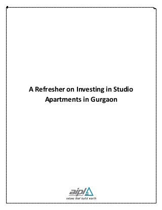 A Refresher on Investing in Studio
Apartments in Gurgaon
 