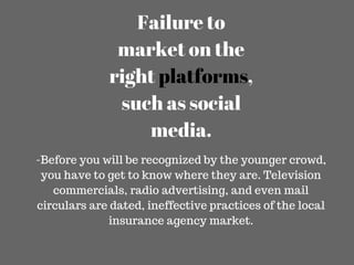 Failure to
market on the
right platforms,
such as social
media.
-Before you will be recognized by the younger crowd,
you h...