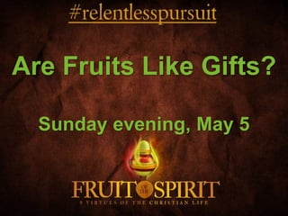 Are Fruits Like Gifts?
Sunday evening, May 5
 
