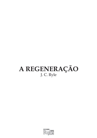 A REGENERAÇÃO 
J. C. Ryle 
 
