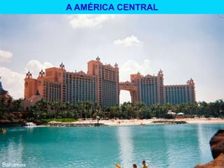 Bahamas
A AMÉRICA CENTRAL
 