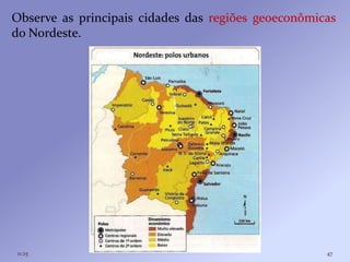 Observe as principais cidades das regiões geoeconômicas
do Nordeste.




11:25                                                47
 