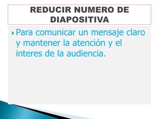  Para comunicar un mensaje claro
y mantener la atención y el
interes de la audiencia.