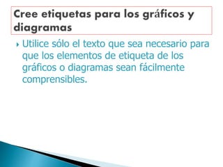  Utilice sólo el texto que sea necesario para
que los elementos de etiqueta de los
gráficos o diagramas sean fácilmente
comprensibles.