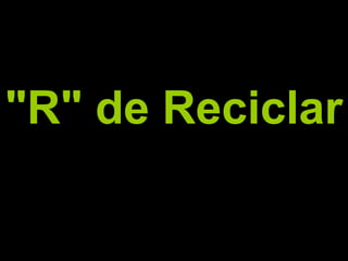 "R" de Reciclar
 