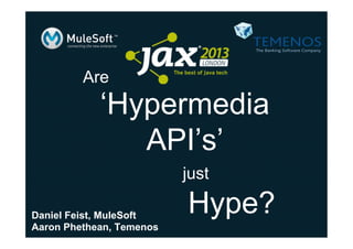 Are

‘Hypermedia
API’s’
just
Daniel Feist, MuleSoft
Aaron Phethean, Temenos

Hype?

 