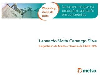 Leonardo Motta Camargo Silva 
Engenheiro de Minas e Gerente da EMBU S/A 
 