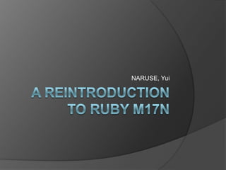 A reintroduction to Ruby M17N,[object Object],NARUSE, Yui,[object Object]