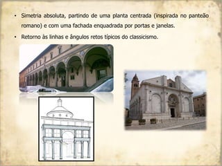 • Simetria absoluta, partindo de uma planta centrada (inspirada no panteão
romano) e com uma fachada enquadrada por portas e janelas.
• Retorno às linhas e ângulos retos típicos do classicismo.
 
