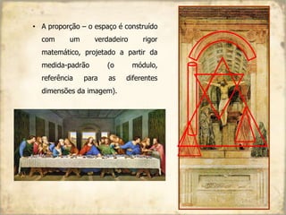 • A proporção – o espaço é construído
com um verdadeiro rigor
matemático, projetado a partir da
medida-padrão (o módulo,
referência para as diferentes
dimensões da imagem).
 