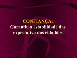 CONFIANÇA :  Garantiu a estabilidade das expectativa dos cidadãos 