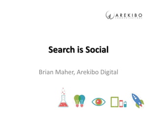 Search is Social

Brian Maher, Arekibo Digital
 