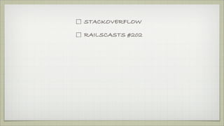 STACKOVERFLOW
RAILSCASTS #202
BLOGS
COWORKERS
FRIENDS
FAMILY MEMBERS
 