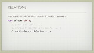 RELATIONS
query = Post.select(:title)
query.to_sql
=> SELECT title, id FROM `posts`
query = query.select(:id)
 