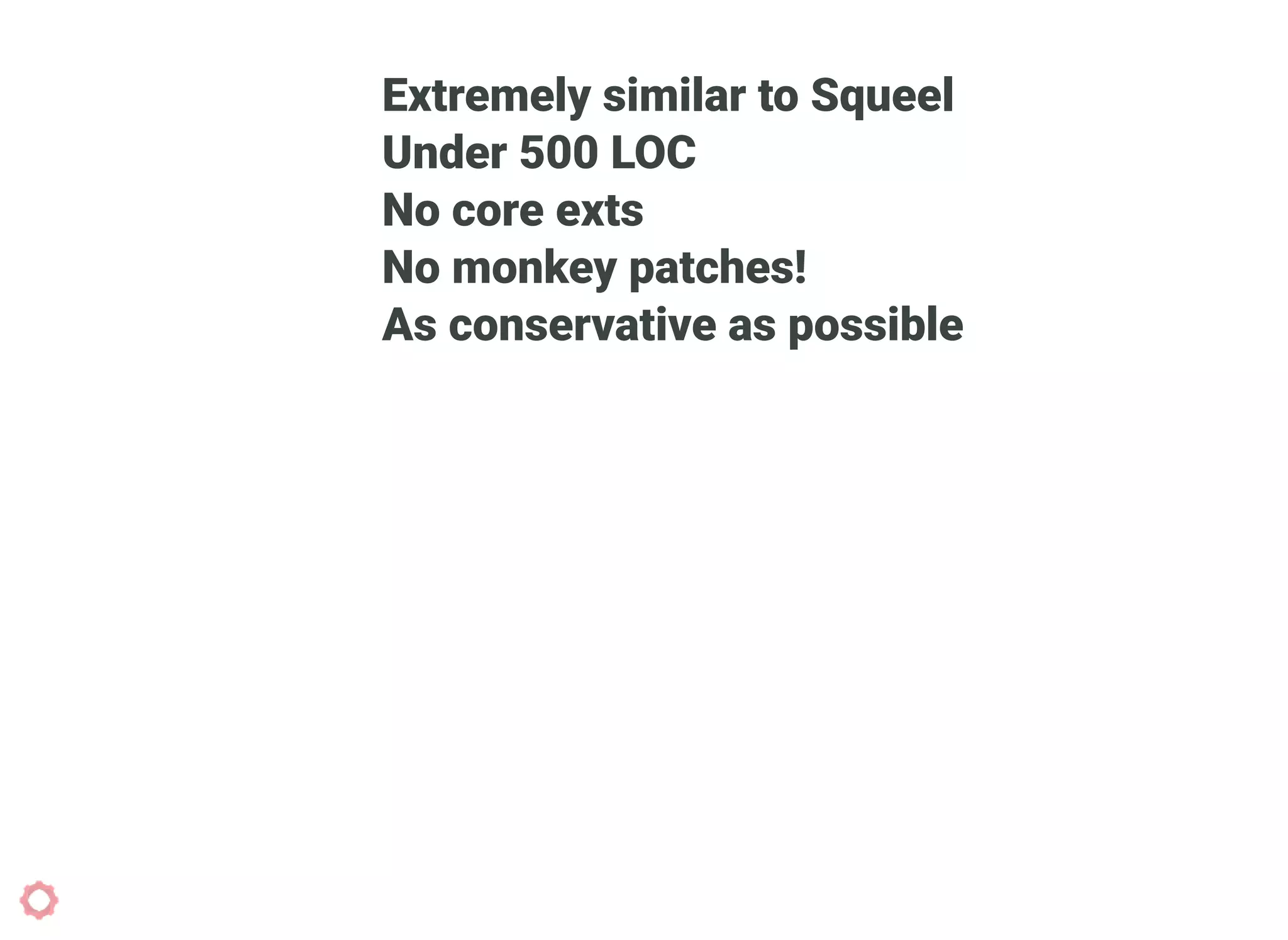 Extremely similar to Squeel
Under 500 LOC
No core exts
No monkey patches!
As conservative as possible
 