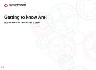 Getting to know Arel
Active Record's nerdy little brother
 
