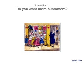 A question …
Do you want more customers?
 