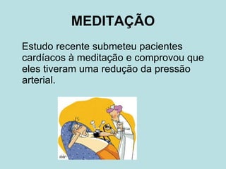 MEDITAÇÃO Estudo recente submeteu pacientes cardíacos à meditação e comprovou que eles tiveram uma redução da pressão arterial. 