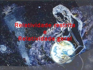 Relatividade restrita e Relatividade geral 