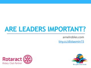 ARE LEADERS IMPORTANT?
arnelrobles.com
tiny.cc/distasmin15
 
