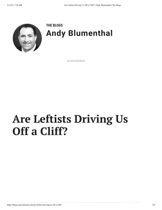 3/12/23, 7:26 AM Are Leftists Driving Us Off a Cliff? | Andy Blumenthal | The Blogs
https://blogs.timesofisrael.com/are-leftists-driving-us-off-a-cliff/ 1/8
THE BLOGS
Andy Blumenthal
Leadership With Heart
Are Leftists Driving Us
Off a Cliff?
ADVERTISEMENT
 