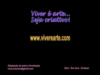 Adaptação do texto e formatação
rose.acaciana@gmail.com

Som - Our love - Cortazar

 