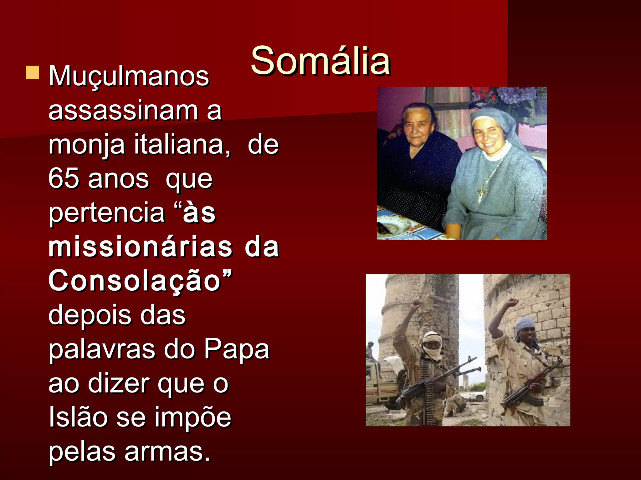 SSoommáálliiaa  MMuuççuullmmaannooss 
aassssaassssiinnaamm aa 
mmoonnjjaa iittaalliiaannaa,, ddee 
6655 aannooss qquuee 
ppeerrtteenncciiaa ““ààss 
mmiissssiioonnáárriiaass ddaa 
CCoonnssoollaaççããoo”” 
ddeeppooiiss ddaass 
ppaallaavvrraass ddoo PPaappaa 
aaoo ddiizzeerr qquuee oo 
IIssllããoo ssee iimmppõõee 
ppeellaass aarrmmaass.. 
 