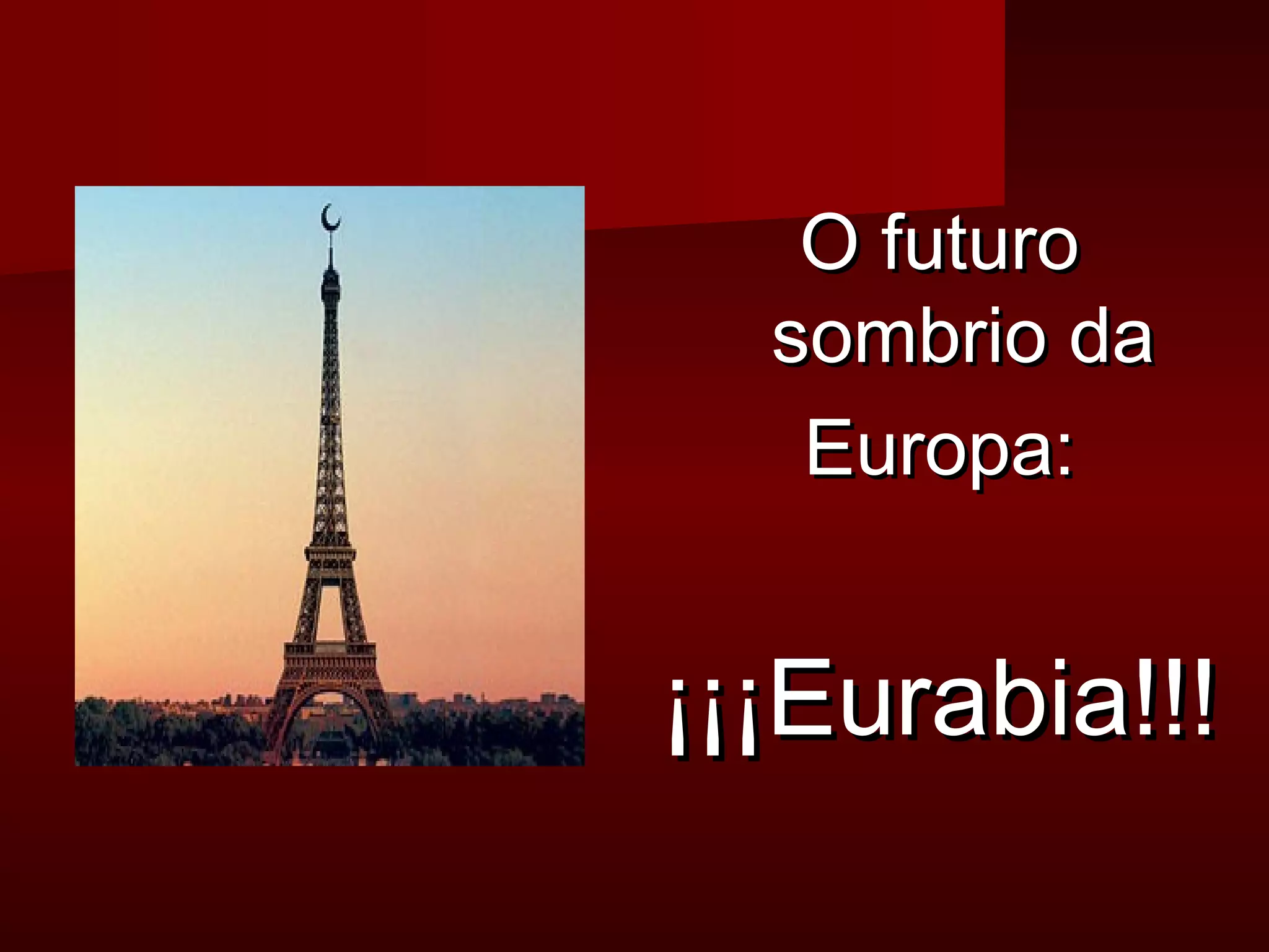 OO ffuuttuurroo 
ssoommbbrriioo ddaa 
EEuurrooppaa:: 
¡¡¡¡¡¡EEuurraabbiiaa!!!!!! 
 