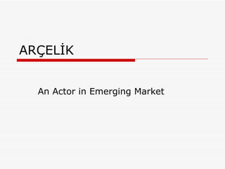 ARÇELİK  An Actor in Emerging Market  